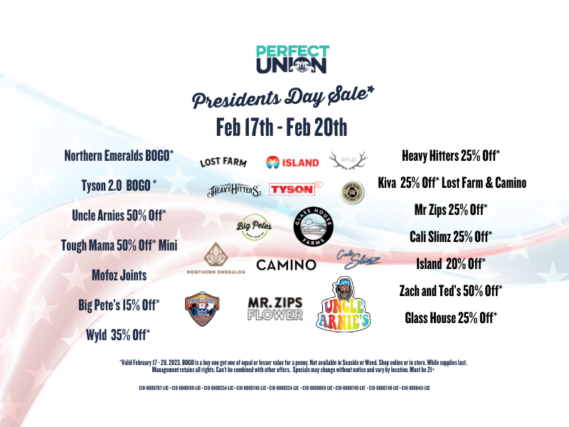 Weed dispensary sale Perfect Union Presidents Day Sale February 17 to 20 2023 must be 21+ deals vary by brand and location. Restrictions apply.